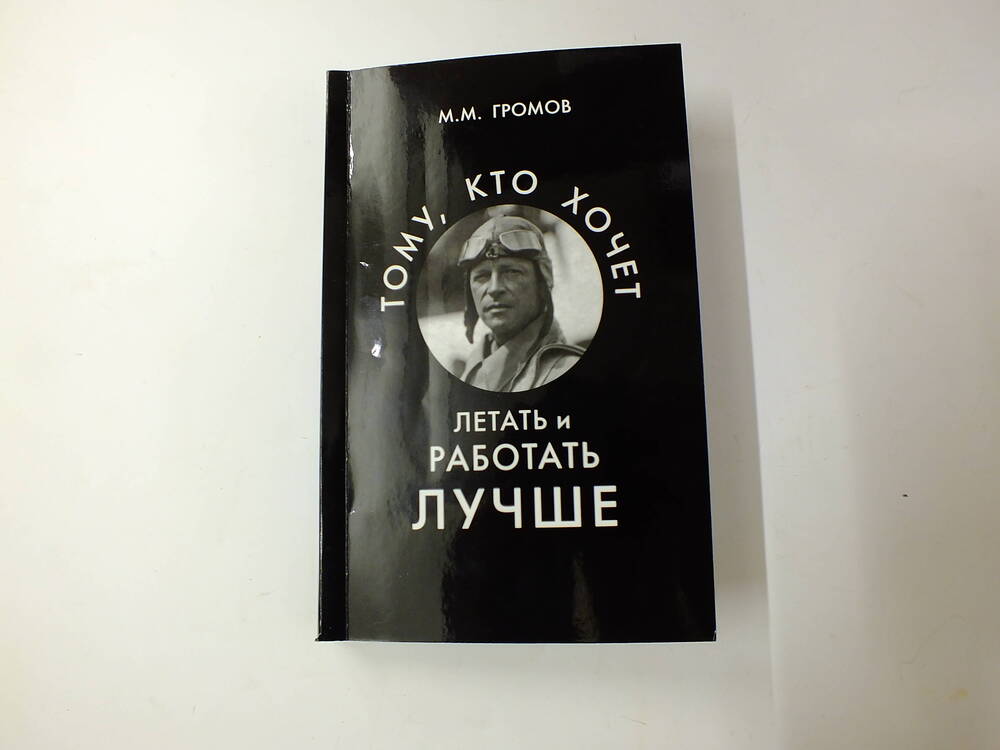 Книга. М.М.Громов. «Тому, кто хочет летать и работать лучше».