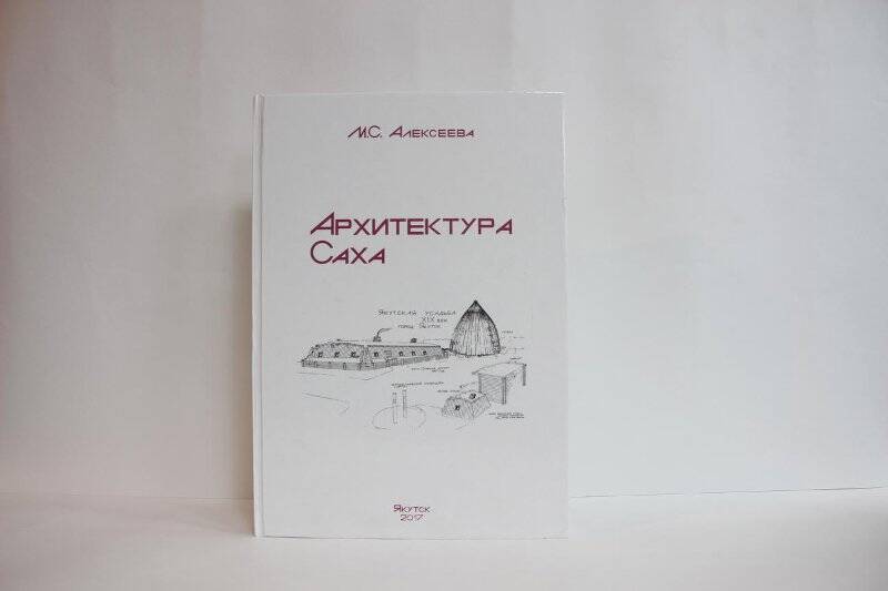 «Архитектура Саха»/Алексеева Мария Степановна-3-е издание.,испр.и доп.-Якутск:2017-344c/.,ил