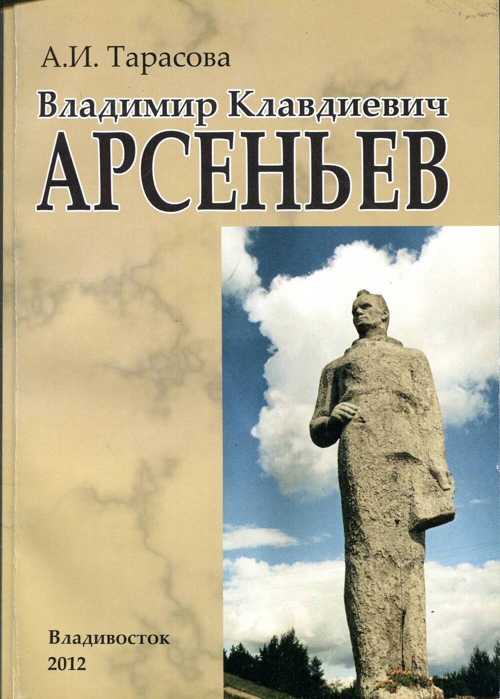 Книга: Тарасова А.И. Владимир Клавдиевич Арсеньев. - Издание 2-е,  исправленное и дополненное -Владивосток: Издательский дом Дальневосточного  федерального университета, 2012г.-412с.: с илл. 2012