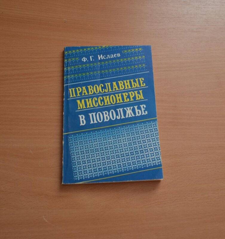 Книга. Ф.Г.Ислаев «Православные миссионеры в Поволжье», Казань, Татарское книжное издательство, 1999