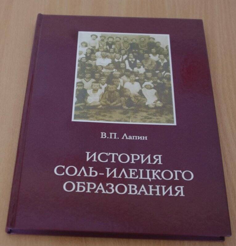 Книга «История Соль - Илецкого образования» автор В.П. Лапин.