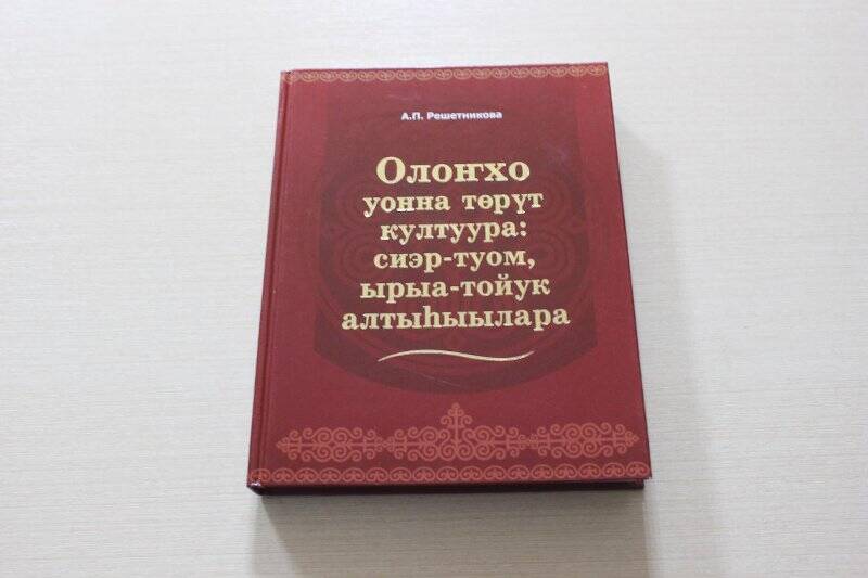 книга. Олоҥхо уонна төрүт култуура: сиэр-туом, ырыа-тойук алтыьыылара/А.П.Решетникова-Якутск:РИО медиа-холдинга,2016