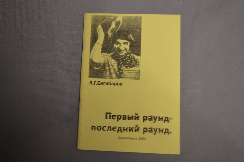 Брошюра «Первый раунд – последний раунд» Л.Г.Енгибарова, в бумажном переплете, с изображением в левом верхнем углу портрета автора, на 44стр, Лесосибирск, 2004г. Выпущена к 20-летию Выставочного зала