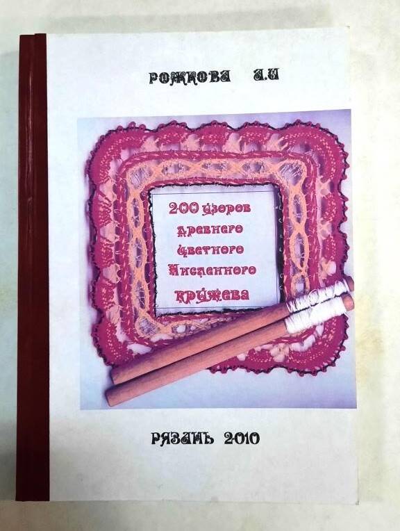Книга. А.И. Рожкова 200 узоров древнего цветного численного кружева, Рязань, 2010г.