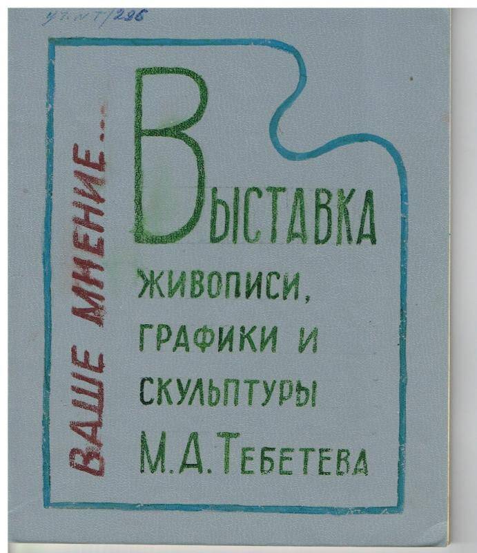 Документ. Тетрадь отзывов «Выставка живописи, графики и скульптур М.А.Тебетева: Ваше мнение».