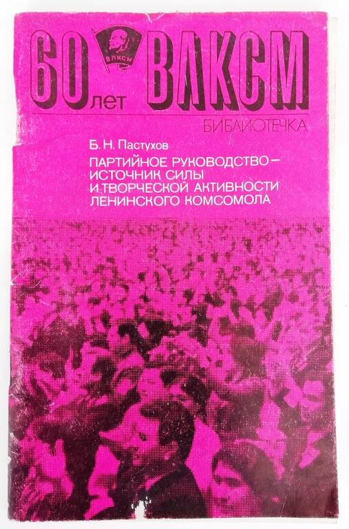 Брошюра «Партийное руководство – источник силы и творческой активности ленинского комсомола»