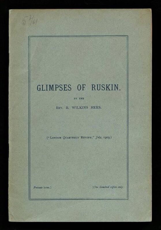 Брошюра. Rees R.Wilkins. Glimpses of Ruskin [Text] / by the Rev. R. Wilkins Rees. - (London quarterly review, July, 1903). - London : [London quaterly review], [1903]. - 24 p. - One hundred copies. Обложка издательская
