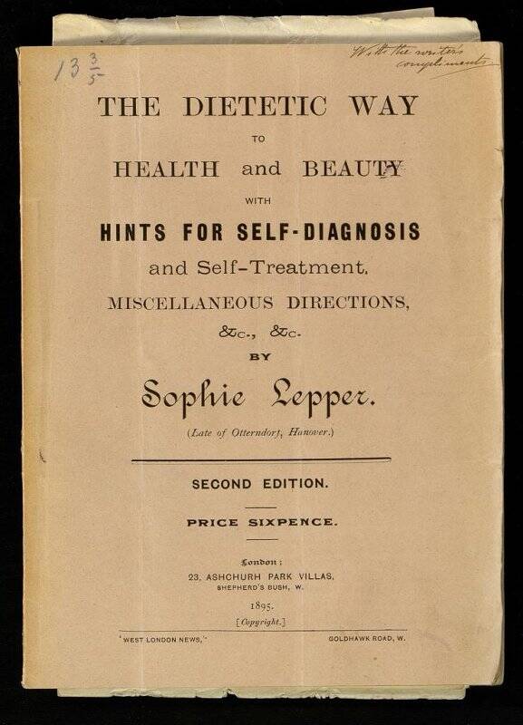 Брошюра. Leppel Sophie. The Dietetic way to health and beauty with hints for self-diagnosis and self-treatment [Text] : miscellaneous directions, &s., &. / by Sophie Lepper ... - Second edition. - London : West London news, 1895. - [2], II, 31, [1], 32-39 p. - Sixpence. Обложка издательская; без титульного листа