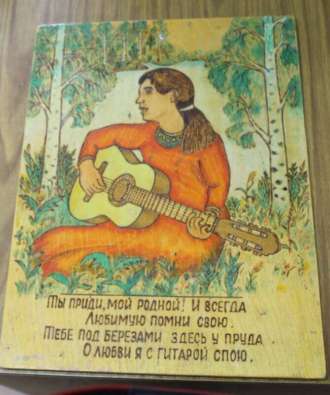 Картина выженная с надписью под рисунком «Ты приди мой родной! И всегда любимую помни свою. Тебе под березами здесь у пруда О любви я с гитарой спою.