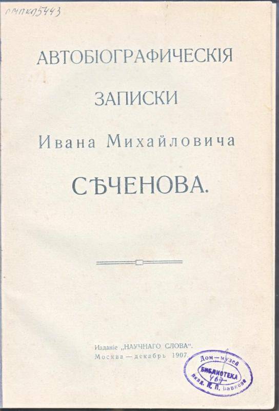 Книга. Автобиографические записки Ивана Михайловича Сеченова. - Москва : Науч. сл., 1907.