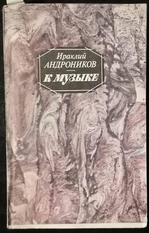 Книга. Ираклий Андроников. К музыке. Собрание устных рассказов. Издание 4-е.