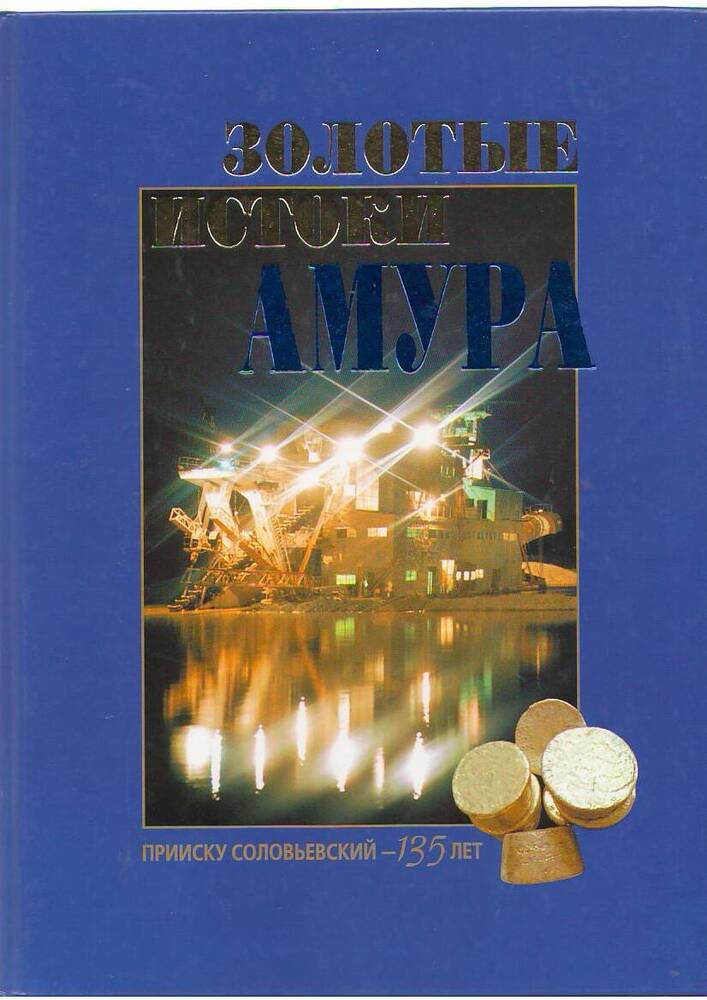 Книга. Золотые истоки Амура. Прииску Соловьевский – 135 лет.